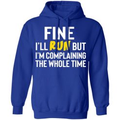 Fine I'll Run But I'm Going To Complaining The Whole Time Shirts, Hoodies, Long Sleeve 21