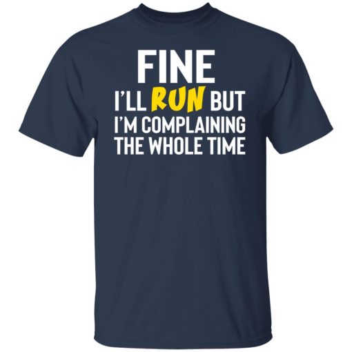 Fine I'll Run But I'm Going To Complaining The Whole Time Shirts, Hoodies, Long Sleeve 9