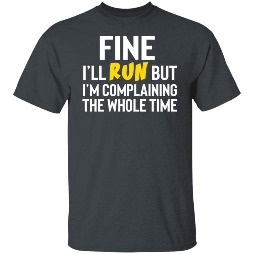 Fine I'll Run But I'm Going To Complaining The Whole Time Shirts, Hoodies, Long Sleeve 8