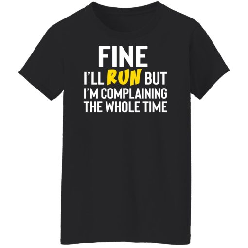 Fine I'll Run But I'm Going To Complaining The Whole Time Shirts, Hoodies, Long Sleeve 11