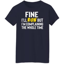 Fine I'll Run But I'm Going To Complaining The Whole Time Shirts, Hoodies, Long Sleeve 35