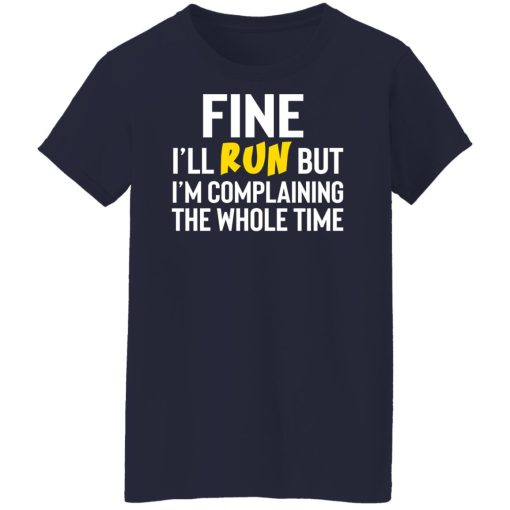 Fine I'll Run But I'm Going To Complaining The Whole Time Shirts, Hoodies, Long Sleeve 13