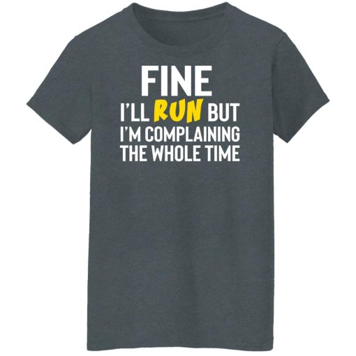 Fine I'll Run But I'm Going To Complaining The Whole Time Shirts, Hoodies, Long Sleeve 12