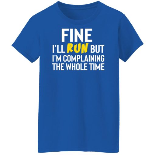 Fine I'll Run But I'm Going To Complaining The Whole Time Shirts, Hoodies, Long Sleeve 14
