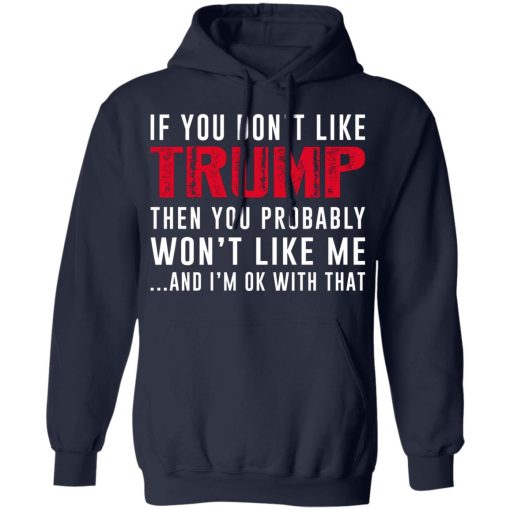 If You Don't Like Trump Then You Probably Won't Like Me Shirts, Hoodies, Long Sleeve 4