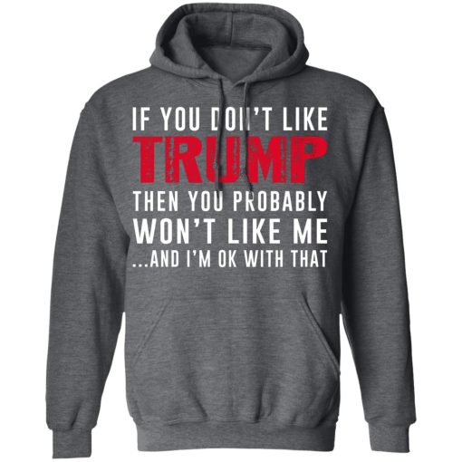If You Don't Like Trump Then You Probably Won't Like Me Shirts, Hoodies, Long Sleeve 5