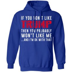 If You Don't Like Trump Then You Probably Won't Like Me Shirts, Hoodies, Long Sleeve 21