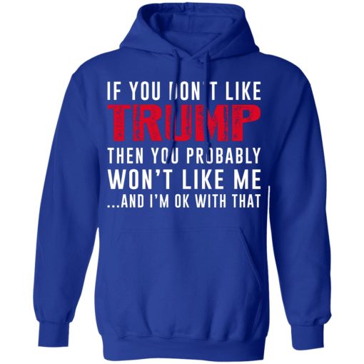 If You Don't Like Trump Then You Probably Won't Like Me Shirts, Hoodies, Long Sleeve 6
