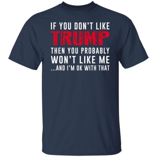 If You Don't Like Trump Then You Probably Won't Like Me Shirts, Hoodies, Long Sleeve 9