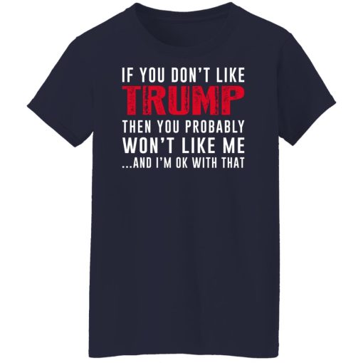 If You Don't Like Trump Then You Probably Won't Like Me Shirts, Hoodies, Long Sleeve 13