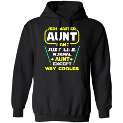 Jedi Master Aunt I Am Just Like Normal Aunt Except Way Cooler Shirts, Hoodies, Long Sleeve 15