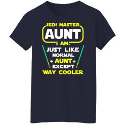 Jedi Master Aunt I Am Just Like Normal Aunt Except Way Cooler Shirts, Hoodies, Long Sleeve 35