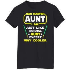 Jedi Master Aunt I Am Just Like Normal Aunt Except Way Cooler Shirts, Hoodies, Long Sleeve 31