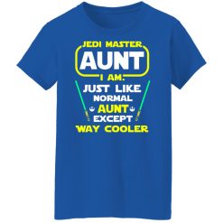 Jedi Master Aunt I Am Just Like Normal Aunt Except Way Cooler Shirts, Hoodies, Long Sleeve 37