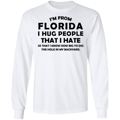 I'm From Florida I Hug People That I Hate Shirts, Hoodies, Long Sleeve 3