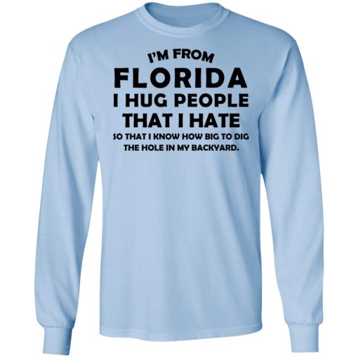 I'm From Florida I Hug People That I Hate Shirts, Hoodies, Long Sleeve 4