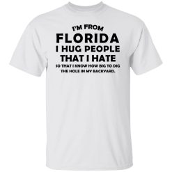 I'm From Florida I Hug People That I Hate Shirts, Hoodies, Long Sleeve 26