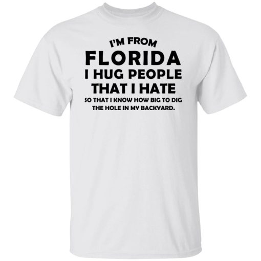 I'm From Florida I Hug People That I Hate Shirts, Hoodies, Long Sleeve 9