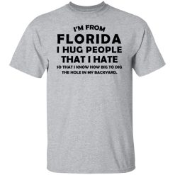 I'm From Florida I Hug People That I Hate Shirts, Hoodies, Long Sleeve 28