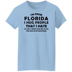 I'm From Florida I Hug People That I Hate Shirts, Hoodies, Long Sleeve 30