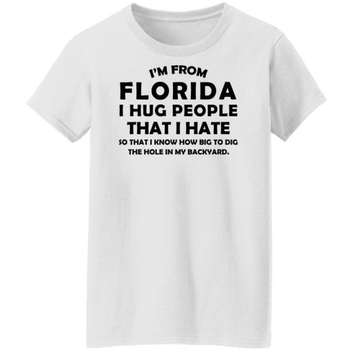 I'm From Florida I Hug People That I Hate Shirts, Hoodies, Long Sleeve 12