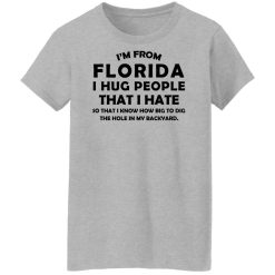 I'm From Florida I Hug People That I Hate Shirts, Hoodies, Long Sleeve 34