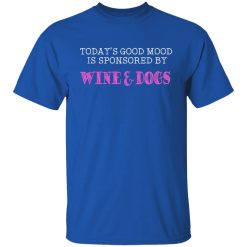 Today's Good Mood Is Sponsored By Wine & Dogs Shirts, Hoodies, Long Sleeve 29