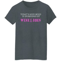 Today's Good Mood Is Sponsored By Wine & Dogs Shirts, Hoodies, Long Sleeve 46