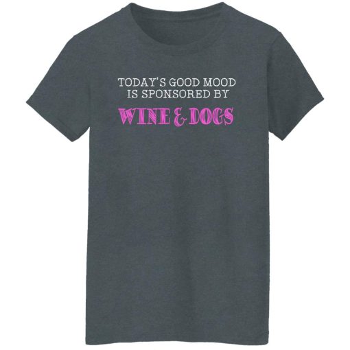 Today's Good Mood Is Sponsored By Wine & Dogs Shirts, Hoodies, Long Sleeve 12