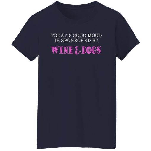 Today's Good Mood Is Sponsored By Wine & Dogs Shirts, Hoodies, Long Sleeve 13
