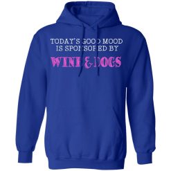 Today's Good Mood Is Sponsored By Wine & Dogs Shirts, Hoodies, Long Sleeve 21