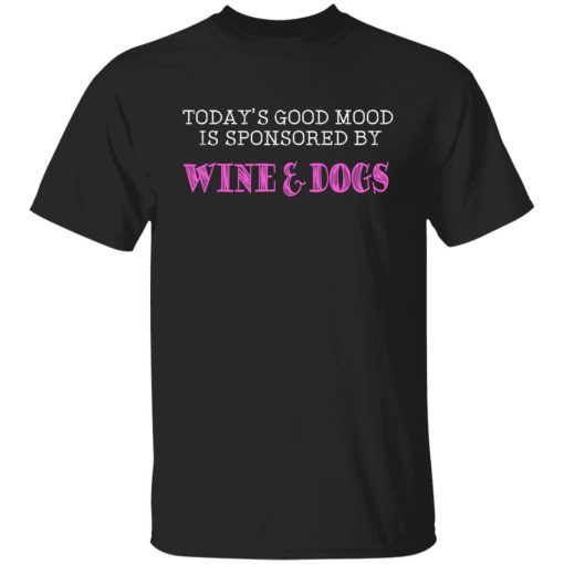 Today's Good Mood Is Sponsored By Wine & Dogs Shirts, Hoodies, Long Sleeve 7