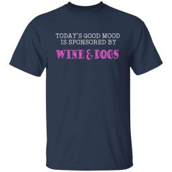 Today's Good Mood Is Sponsored By Wine & Dogs Shirts, Hoodies, Long Sleeve 27