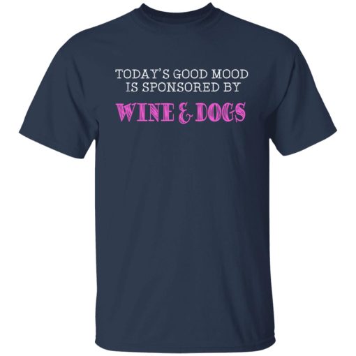 Today's Good Mood Is Sponsored By Wine & Dogs Shirts, Hoodies, Long Sleeve 9