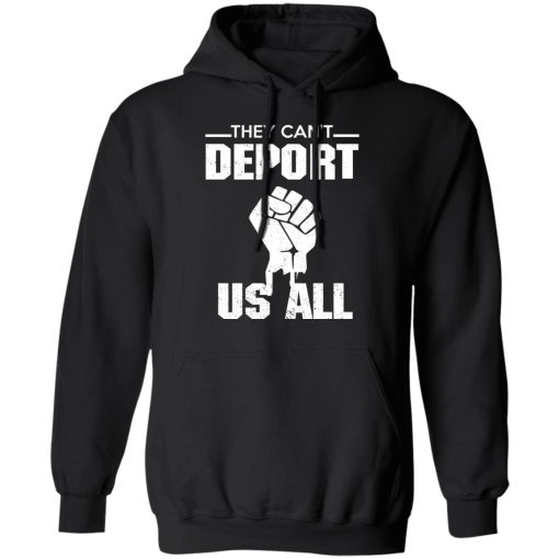 They Can't Deport Us All Shirts, Hoodies, Long Sleeve 3