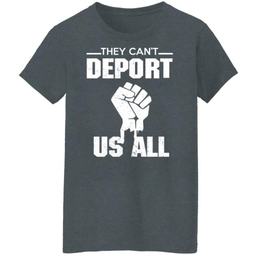 They Can't Deport Us All Shirts, Hoodies, Long Sleeve 12