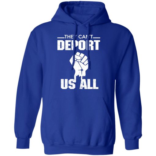 They Can't Deport Us All Shirts, Hoodies, Long Sleeve 10