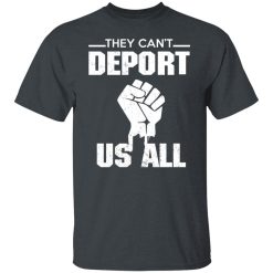 They Can't Deport Us All Shirts, Hoodies, Long Sleeve 25