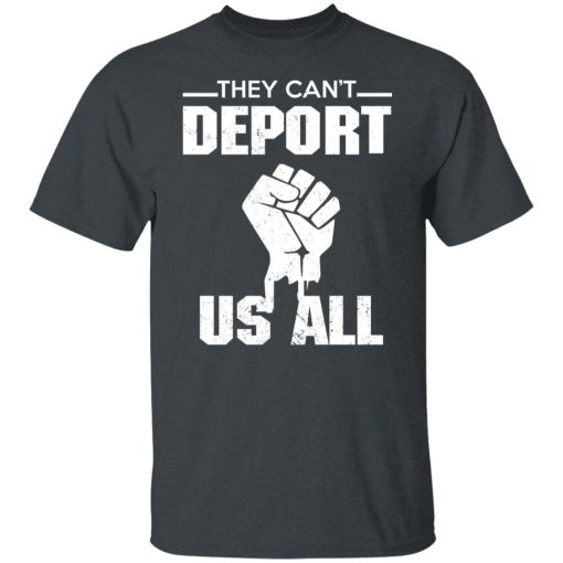 They Can't Deport Us All Shirts, Hoodies, Long Sleeve 8
