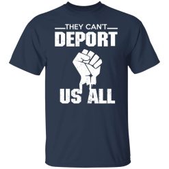 They Can't Deport Us All Shirts, Hoodies, Long Sleeve 27