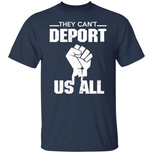 They Can't Deport Us All Shirts, Hoodies, Long Sleeve 9