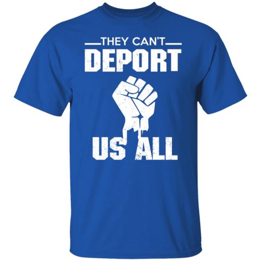 They Can't Deport Us All Shirts, Hoodies, Long Sleeve 10