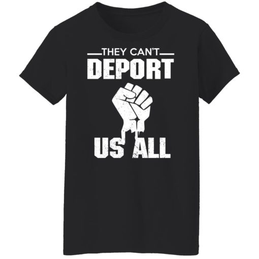 They Can't Deport Us All Shirts, Hoodies, Long Sleeve 11
