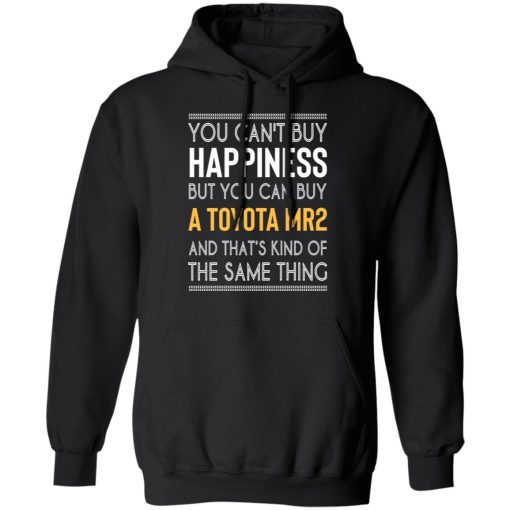 You Can't Buy Happiness But You Can Buy A Toyota MR2 And That's Kind Of The Same Thing Shirts, Hoodies, Long Sleeve 3