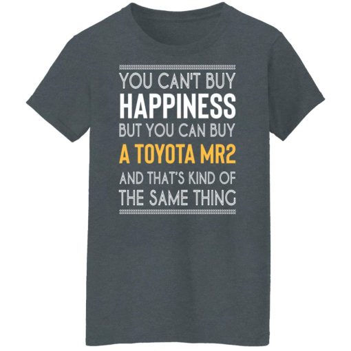 You Can't Buy Happiness But You Can Buy A Toyota MR2 And That's Kind Of The Same Thing Shirts, Hoodies, Long Sleeve 12