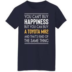 You Can't Buy Happiness But You Can Buy A Toyota MR2 And That's Kind Of The Same Thing Shirts, Hoodies, Long Sleeve 35