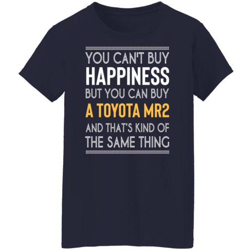 You Can't Buy Happiness But You Can Buy A Toyota MR2 And That's Kind Of The Same Thing Shirts, Hoodies, Long Sleeve 13
