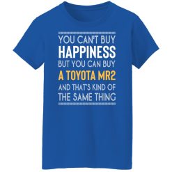 You Can't Buy Happiness But You Can Buy A Toyota MR2 And That's Kind Of The Same Thing Shirts, Hoodies, Long Sleeve 50