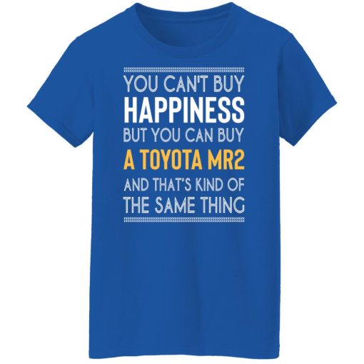 You Can't Buy Happiness But You Can Buy A Toyota MR2 And That's Kind Of The Same Thing Shirts, Hoodies, Long Sleeve 26