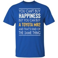 You Can't Buy Happiness But You Can Buy A Toyota MR2 And That's Kind Of The Same Thing Shirts, Hoodies, Long Sleeve 42